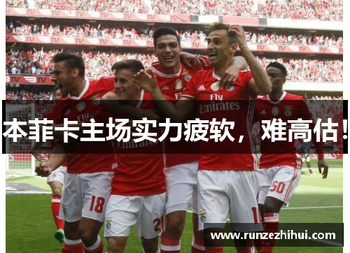 本菲卡主场实力疲软，难高估！